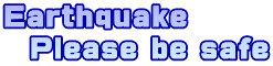 Earthquake   Please be safe